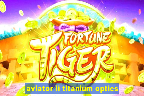 aviator ii titanium optics